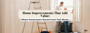 Home Improvements That Add the Most Value to Your Home