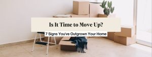 7 Signs It Might Be Time to Move Up to Your Next Home