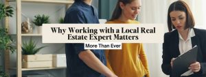 Why Working with a Local Real Estate Expert Matters More Than Ever