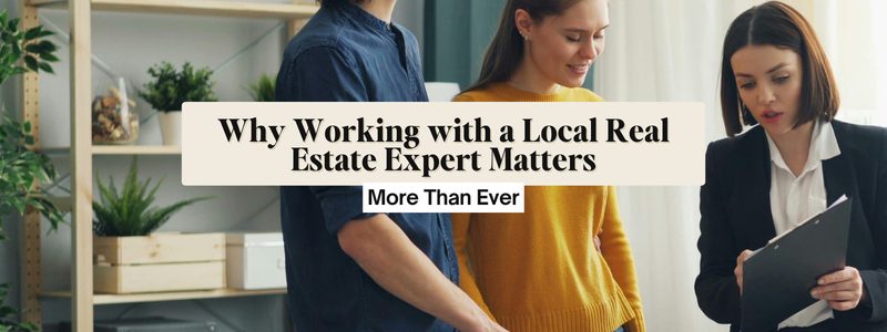 Why Working with a Local Real Estate Expert Matters More Than Ever