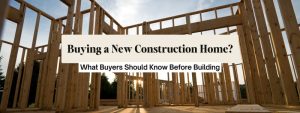 Thinking About Buying a New Construction Home?