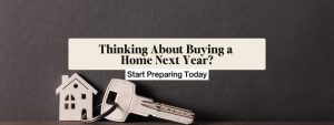 Thinking About Buying a Home Next Year? Start Preparing Today